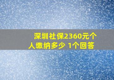 深圳社保2360元个人缴纳多少 1个回答